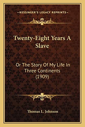 Twenty-Eight Years A Slave: Or The Story Of My Life In Three Continents (1909) (9781163977385) by Johnson, Thomas L