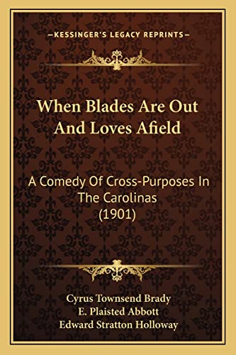 When Blades Are Out And Loves Afield: A Comedy Of Cross-Purposes In The Carolinas (1901) (9781163978016) by Brady, Cyrus Townsend