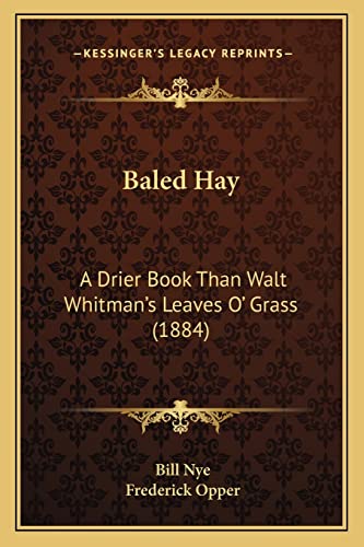 Baled Hay: A Drier Book Than Walt Whitman's Leaves O' Grass (1884) (9781163978405) by Nye, Bill