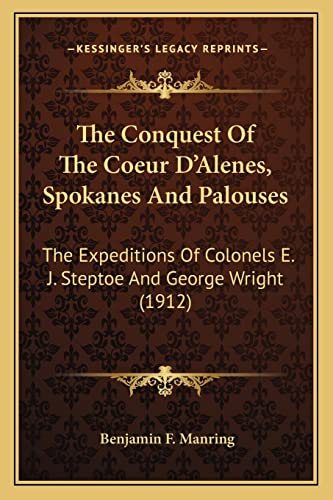 9781163979761: The Conquest Of The Coeur D'Alenes, Spokanes And Palouses: The Expeditions Of Colonels E. J. Steptoe And George Wright (1912)