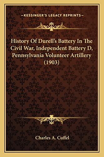 Stock image for History of Durell's Battery in the Civil War, Independent Bahistory of Durell's Battery in the Civil War, Independent Battery D, Pennsylvania Volunteer Artillery (1903) Ttery D, Pennsylvania Volunteer Artillery (1903) for sale by THE SAINT BOOKSTORE