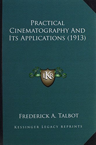 9781163979983: Practical Cinematography and Its Applications (1913) Practic