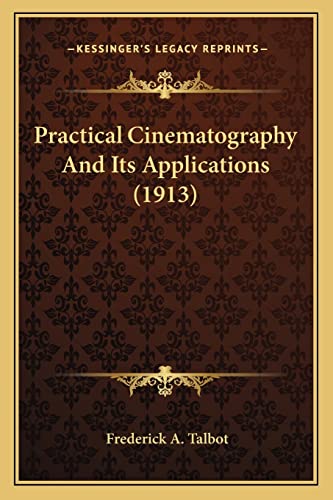 9781163979983: Practical Cinematography And Its Applications (1913)