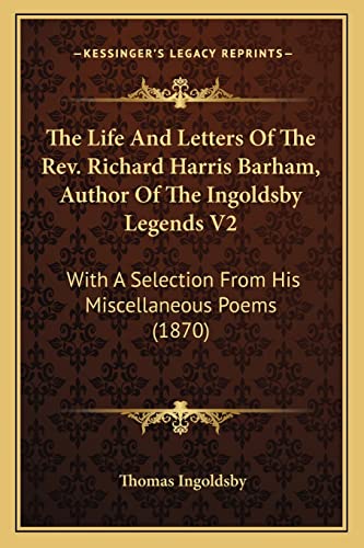 The Life And Letters Of The Rev. Richard Harris Barham, Author Of The Ingoldsby Legends V2: With A Selection From His Miscellaneous Poems (1870) (9781163980613) by Ingoldsby, Thomas