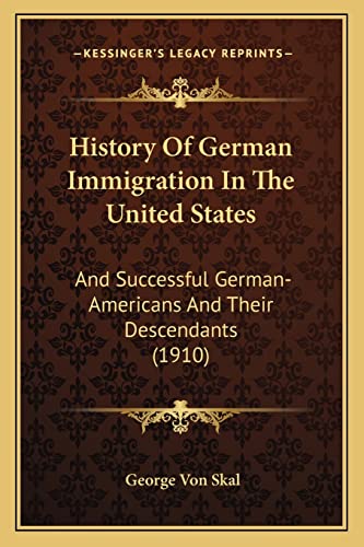 9781163982044: History Of German Immigration In The United States: And Successful German-Americans And Their Descendants (1910)