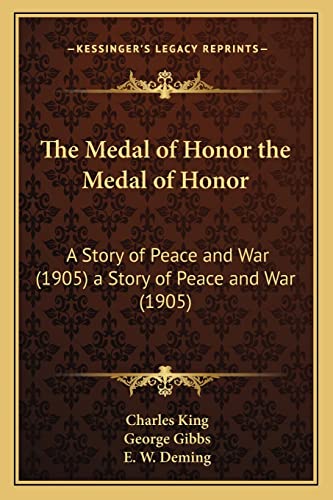 The Medal of Honor the Medal of Honor: A Story of Peace and War (1905) a Story of Peace and War (1905) (9781163982679) by King, Charles