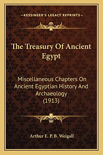 Imagen de archivo de The Treasury Of Ancient Egypt: Miscellaneous Chapters On Ancient Egyptian History And Archaeology (1913) a la venta por ALLBOOKS1