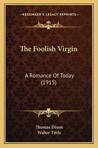 The Foolish Virgin: A Romance Of Today (1915) (9781163983515) by Dixon, Thomas