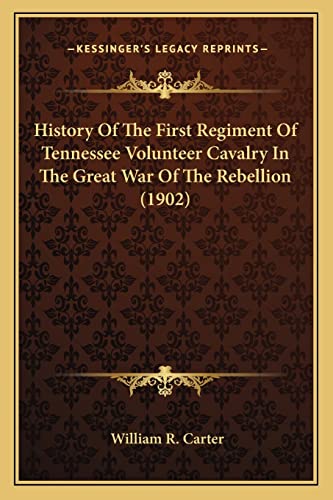 History Of The First Regiment Of Tennessee Volunteer Cavalry In The Great War Of The Rebellion (1902) (9781163984109) by Carter, William R