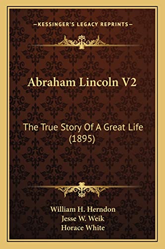 Imagen de archivo de Abraham Lincoln V2: The True Story Of A Great Life (1895) a la venta por Lucky's Textbooks