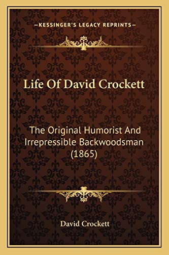 Life Of David Crockett: The Original Humorist And Irrepressible Backwoodsman (1865) (9781163986479) by Crockett, David
