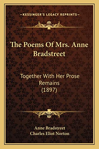 Beispielbild fr The Poems Of Mrs. Anne Bradstreet: Together With Her Prose Remains (1897) zum Verkauf von ALLBOOKS1
