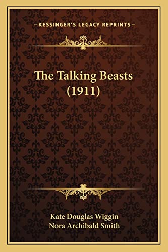 The Talking Beasts (1911) (9781163986639) by Wiggin, Kate Douglas; Smith, Nora Archibald