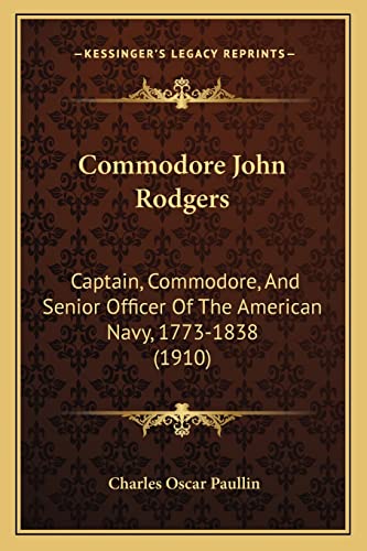Stock image for Commodore John Rodgers: Captain, Commodore, And Senior Officer Of The American Navy, 1773-1838 (1910) for sale by McAllister & Solomon Books