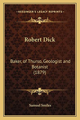 9781163989593: Robert Dick: Baker, of Thurso, Geologist and Botanist (1879)