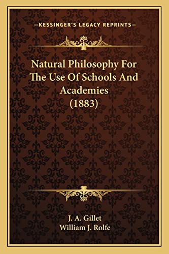 Natural Philosophy For The Use Of Schools And Academies (1883) (9781163990889) by Gillet, J A; Rolfe, William J