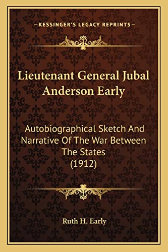 Stock image for Lieutenant General Jubal Anderson Early Lieutenant General Jubal Anderson Early: Autobiographical Sketch and Narrative of the War Between Theautobiographical Sketch and Narrative of the War Between the States (1912) States (1912) for sale by THE SAINT BOOKSTORE
