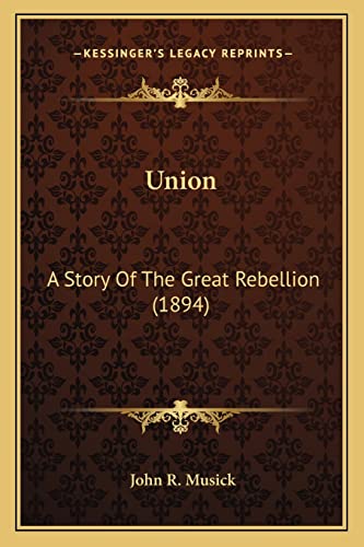 Union: A Story Of The Great Rebellion (1894) (9781163991800) by Musick, John R