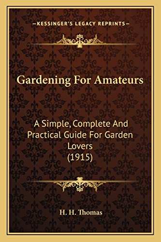 Gardening For Amateurs: A Simple, Complete And Practical Guide For Garden Lovers (1915) (9781163992272) by Thomas, H H