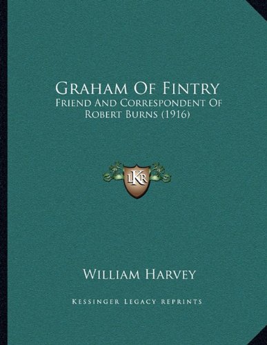 Graham Of Fintry: Friend And Correspondent Of Robert Burns (1916) (9781163994313) by Harvey, William