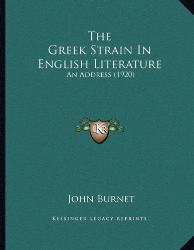 The Greek Strain In English Literature: An Address (1920) (9781163994412) by Burnet, John