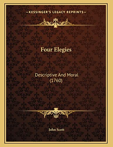 Four Elegies: Descriptive And Moral (1760) (9781163995693) by Scott, John