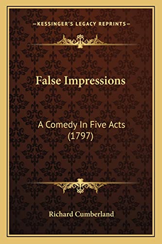 False Impressions: A Comedy In Five Acts (1797) (9781164000372) by Cumberland, Richard