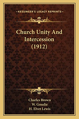 Church Unity And Intercession (1912) (9781164000563) by Brown MD PhD, Charles; Goudie, W; Lewis, H Elvet