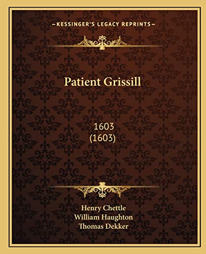 Patient Grissill: 1603 (1603) (9781164000846) by Chettle, Henry; Haughton, William; Dekker, Thomas