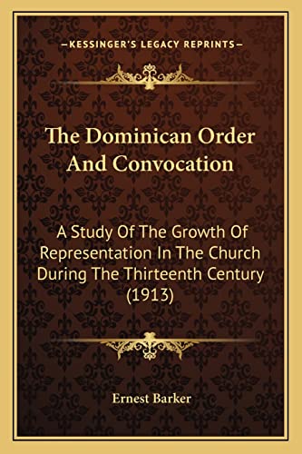 The Dominican Order And Convocation: A Study Of The Growth Of Representation In The Church During The Thirteenth Century (1913) (9781164000914) by Barker, The Late Sir Ernest