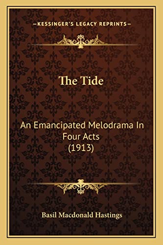 The Tide: An Emancipated Melodrama In Four Acts (1913) (9781164002741) by Hastings, Basil MacDonald