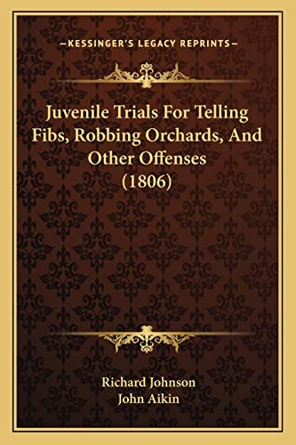 Juvenile Trials For Telling Fibs, Robbing Orchards, And Other Offenses (1806) (9781164002932) by Johnson PH D, Dr Richard
