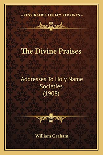 The Divine Praises: Addresses To Holy Name Societies (1908) (9781164004196) by Graham, William