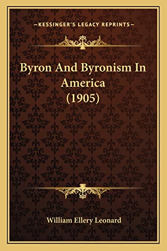 Byron And Byronism In America (1905) (9781164006435) by Leonard, William Ellery