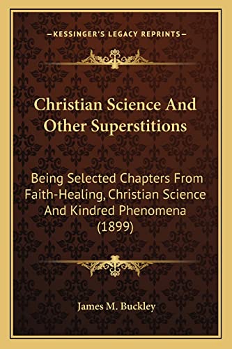 Beispielbild fr Christian Science And Other Superstitions: Being Selected Chapters From Faith-Healing, Christian Science And Kindred Phenomena (1899) zum Verkauf von ALLBOOKS1