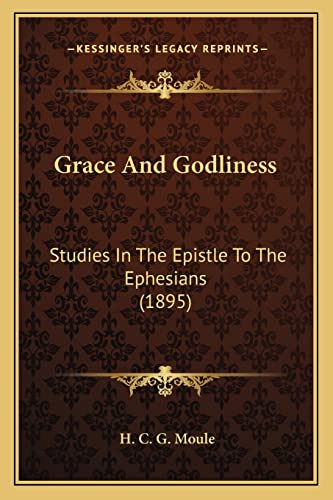 Imagen de archivo de Grace And Godliness: Studies In The Epistle To The Ephesians (1895) a la venta por THE SAINT BOOKSTORE
