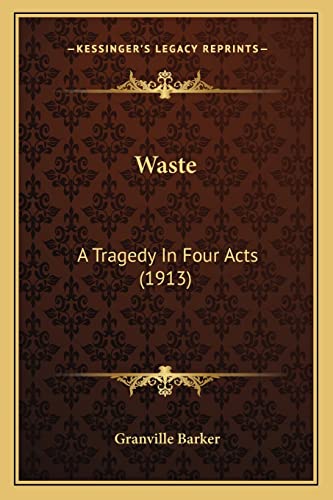 Waste: A Tragedy In Four Acts (1913) (9781164009337) by Barker, Granville