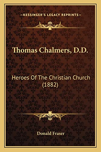 Thomas Chalmers, D.D.: Heroes Of The Christian Church (1882) (9781164010104) by Fraser, Donald