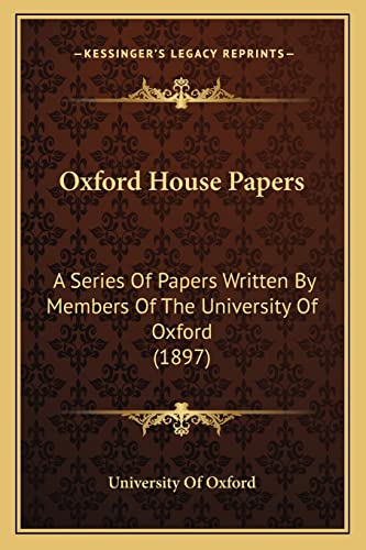Oxford House Papers: A Series Of Papers Written By Members Of The University Of Oxford (1897) (9781164011231) by University Of Oxford