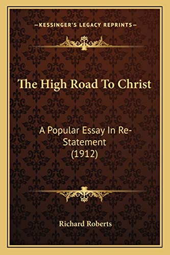 The High Road To Christ: A Popular Essay In Re-Statement (1912) (9781164011613) by Roberts, Principal Research Scientist In The Center For New Constructs Richard