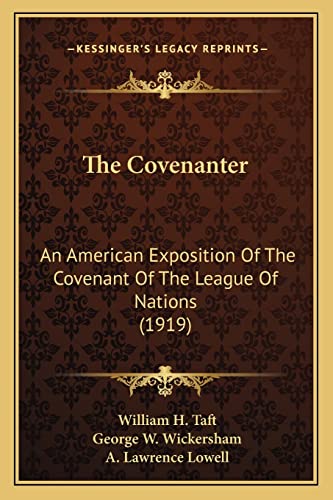 The Covenanter: An American Exposition Of The Covenant Of The League Of Nations (1919) (9781164013754) by Taft, William H; Wickersham, George W; Lowell, A Lawrence