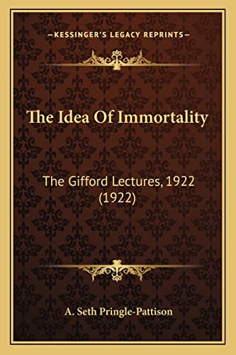 The Idea Of Immortality: The Gifford Lectures, 1922 (1922) (9781164016397) by Pringle-Pattison, A Seth