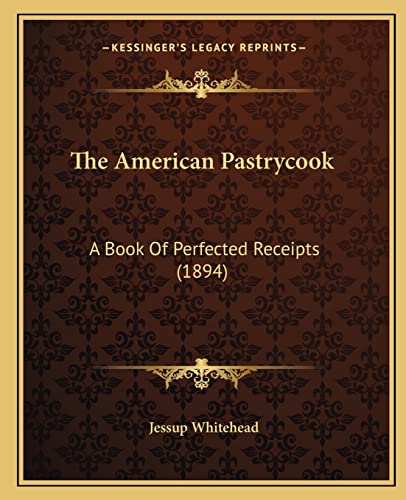 9781164018247: The American Pastrycook: A Book Of Perfected Receipts (1894)