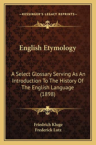 Beispielbild fr English Etymology: A Select Glossary Serving as an Introduction to the History of the English Language (1898) zum Verkauf von THE SAINT BOOKSTORE