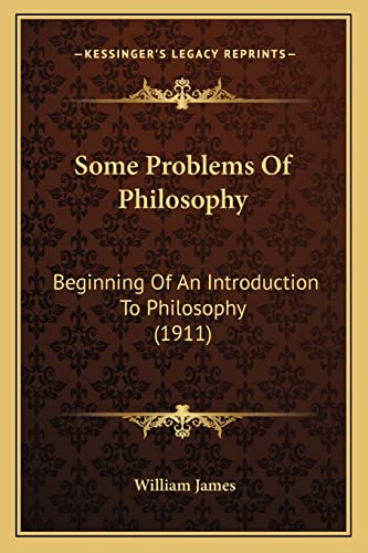 Some Problems Of Philosophy: Beginning Of An Introduction To Philosophy (1911) (9781164019275) by James, Dr William