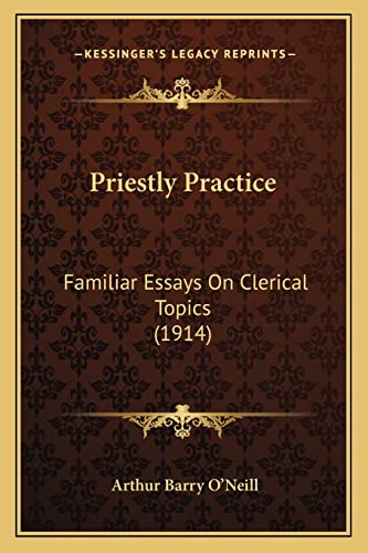 Stock image for Priestly Practice: Familiar Essays on Clerical Topics (1914) for sale by THE SAINT BOOKSTORE