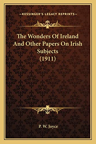 The Wonders Of Ireland And Other Papers On Irish Subjects (1911) (9781164020233) by Joyce, P W