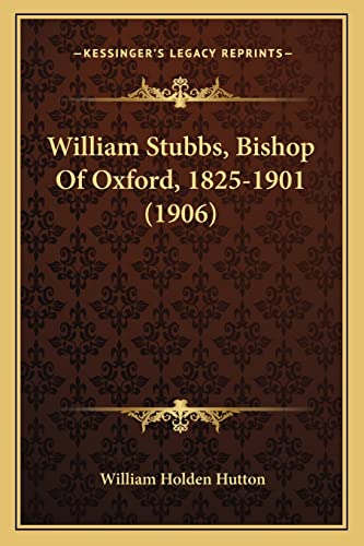 William Stubbs, Bishop Of Oxford, 1825-1901 (1906) (9781164022848) by Hutton, William Holden