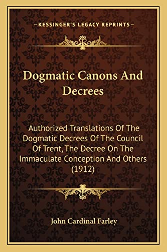 Stock image for Dogmatic Canons and Decrees: Authorized Translations of the Dogmatic Decrees of the Council of Trent, the Decree on the Immaculate Conception and Others (1912) for sale by THE SAINT BOOKSTORE