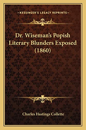 Dr. Wiseman's Popish Literary Blunders Exposed (1860) (9781164023814) by Collette, Charles Hastings